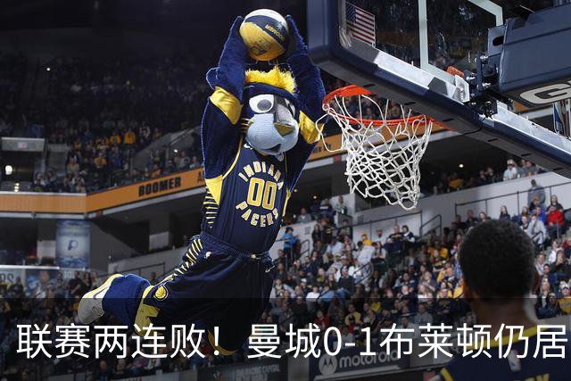 联赛两连败！曼城0-1布莱顿仍居榜首 努内斯失误致丢球阿亚里制胜
