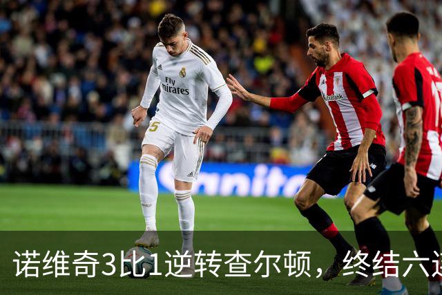 诺维奇3比1逆转查尔顿，终结六连败